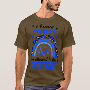 I Have ARDS i am allowed to do Weird Things1 T-Shirt