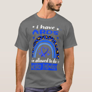 I Have ARDS i am allowed to do Weird Things T-Shirt