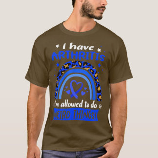 I Have Arthritis i am allowed to do Weird Things T-Shirt