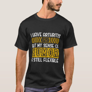 I Have Arthritis My Sense Of Humour Is Flexible Ar T-Shirt