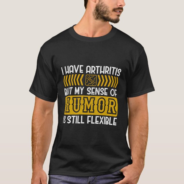 I Have Arthritis My Sense Of Humour Is Flexible Ar T-Shirt (Front)