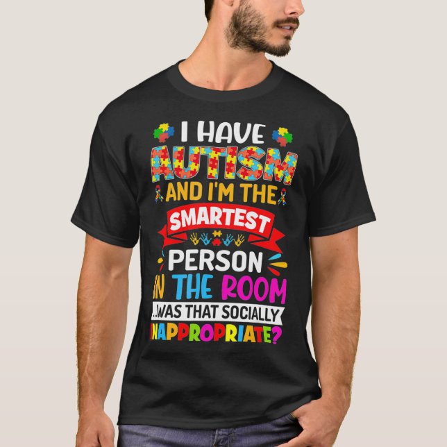 I Have Autism and I'm the Smartest Person  Autism  T-Shirt (Front)
