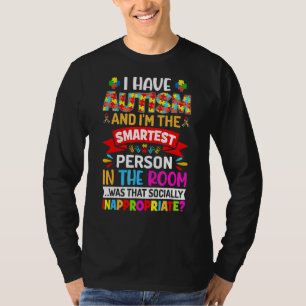 I Have Autism And I'm The Smartest Person Autism W T-Shirt