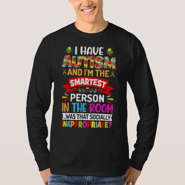 I Have Autism And I'm The Smartest Person Autism W T-Shirt (Front)