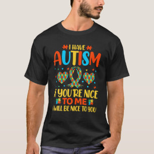 I Have Autism If You're Nice To Me I Will Be Nice T-Shirt