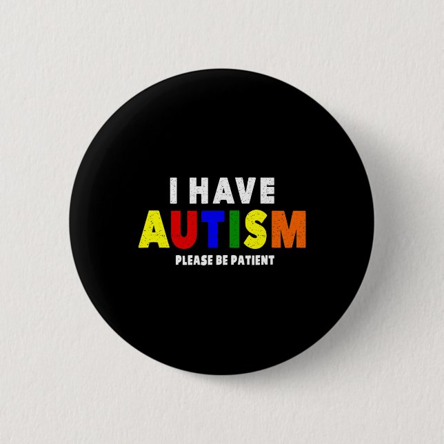 I Have Autism Please Be Patient  6 Cm Round Badge (Front)