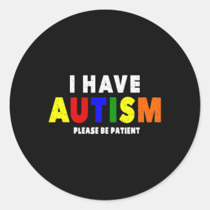 I Have Autism Please Be Patient  Classic Round Sticker