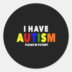 I Have Autism Please Be Patient  Classic Round Sticker