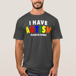 I Have Autism Please Be Patient T-Shirt