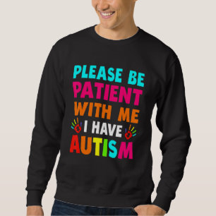 I Have Autism Please Patient Teenager Kid Women Me Sweatshirt