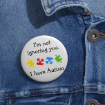 I Have Autism Puzzles 6 Cm Round Badge<br><div class="desc">Colourful puzzle pieces with a message for your Autism Awareness campaigns. This design has colourful puzzle pieces in green red yellow and blue with a message that says "I'm not ignoring you. I have Autism"</div>