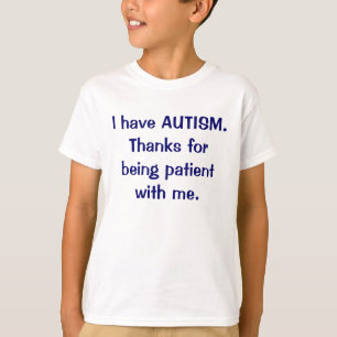 I have AUTISM Thanks for being patient t-shirt