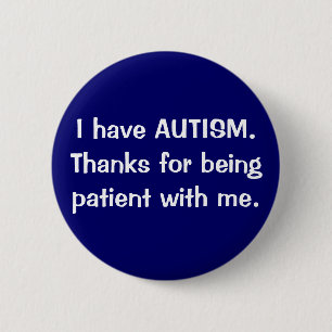 I have AUTISM.  Thanks for being patient with me. 6 Cm Round Badge