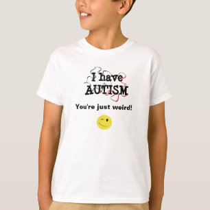 I have autism-you're just weird T-Shirt