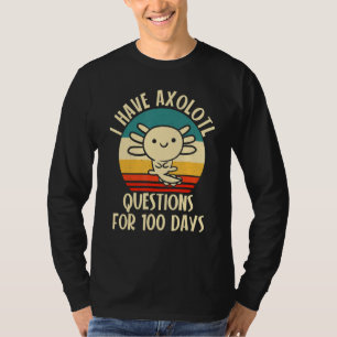 I have Axolotl Questions for 100 days of School T-Shirt