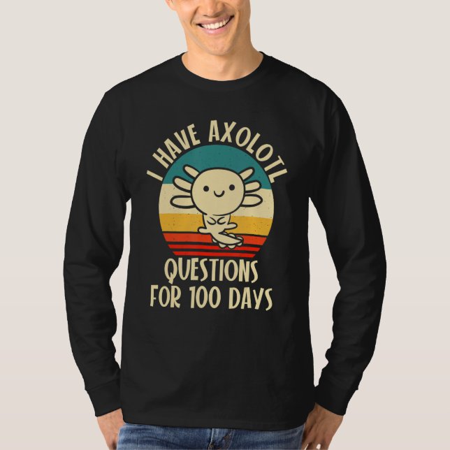 I have Axolotl Questions for 100 days of School T-Shirt (Front)