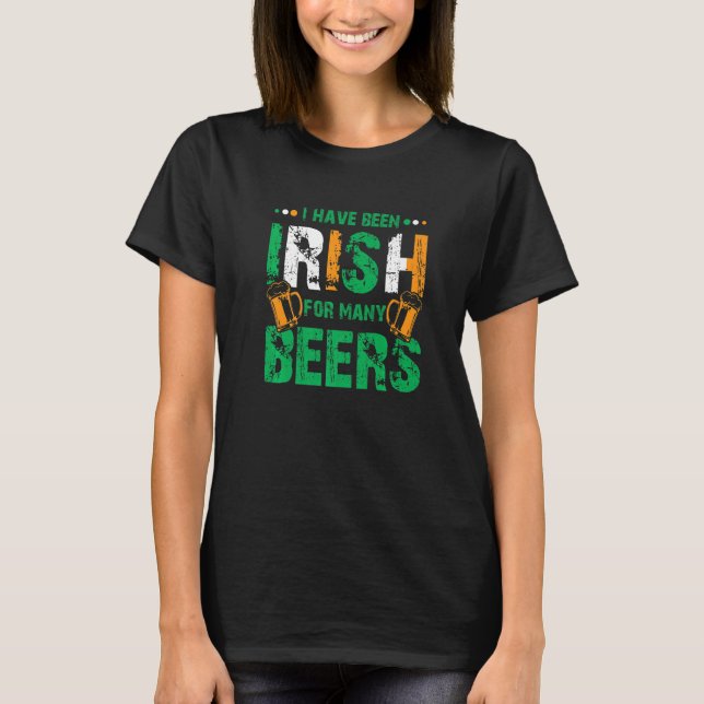 I Have Been Irish For Many Beers Funny St Patrick' T-Shirt (Front)
