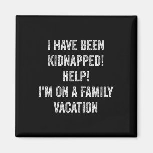 I Have Been Kidnapped! Help! I Am On Family Vacati Magnet