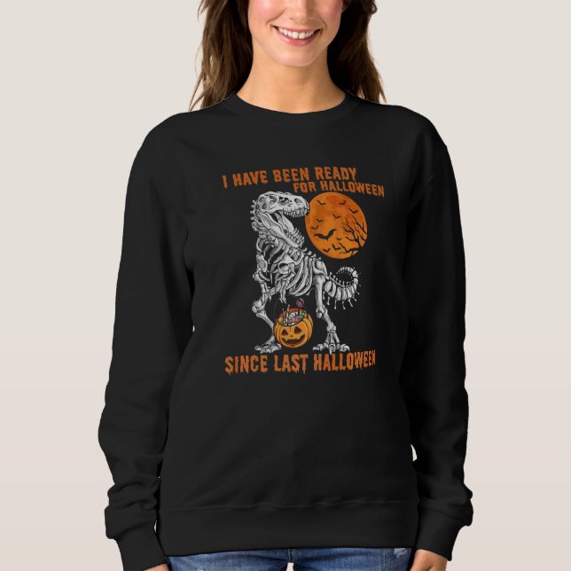 I Have Been Ready For Halloween Since Last Hallowe Sweatshirt (Front)