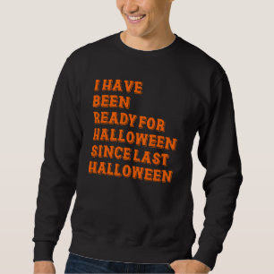 I have been ready for Halloween Sweatshirt
