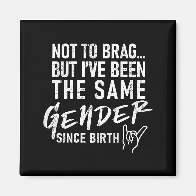 I Have Been The Same Gender Since Birth On Back Magnet (Front)