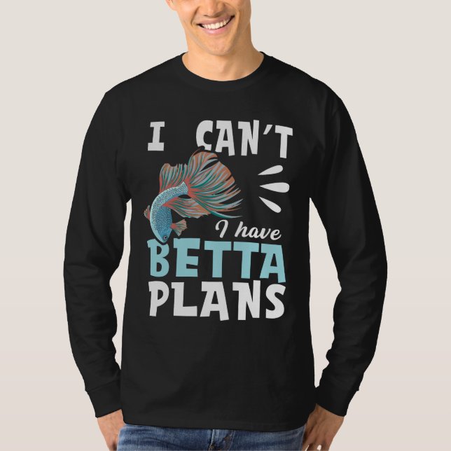 I Have Betta Plans For A Betta Fish Expert T-Shirt (Front)