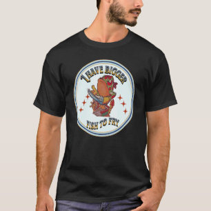 I Have Better Fish To Fry Saying Men Women Appare T-Shirt