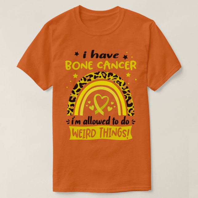 I Have Bone Cancer i am allowed to do Weird Things T-Shirt (Design Front)