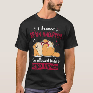 I have Brain Aneurysm i am allowed to do Weird Thi T-Shirt