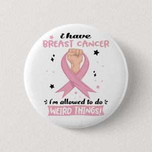 I Have Breast Cancer I'm Allowed To Do Weird Thing 6 Cm Round Badge