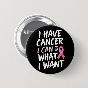 I have cancer i can do what i want 6 cm round badge