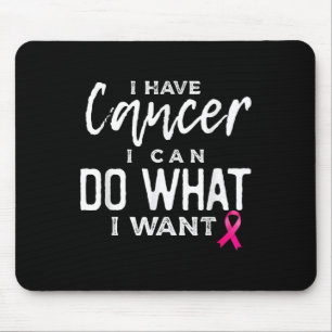 I Have Cancer I Can Do What I Want Breast Cancer A Mouse Pad