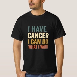 I Have Cancer I Can Do What I Want design for Surv T-Shirt