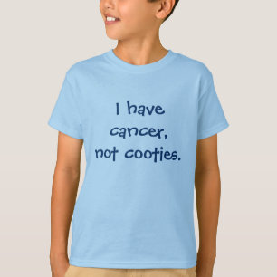 I have cancer,not cooties. T-Shirt