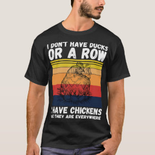 I have chickens and they are everywhere T-Shirt