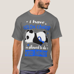 I Have Colon Cancer Im Allowed To Do Weird Things1 T-Shirt