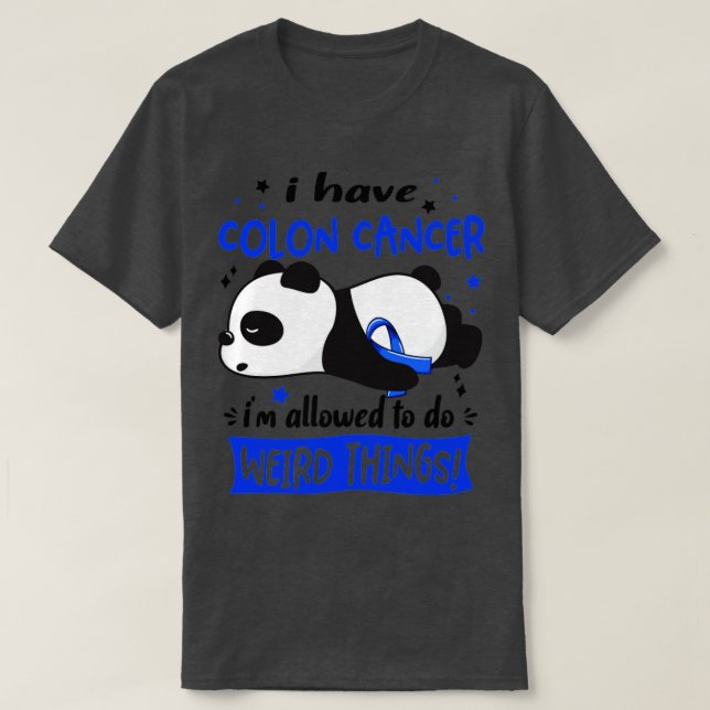 I Have Colon Cancer Im Allowed To Do Weird Things T-Shirt (Design Front)
