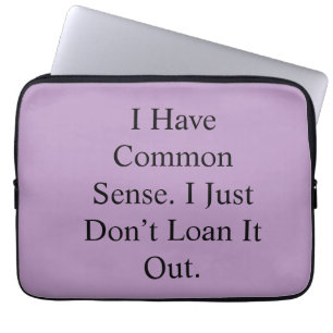 I Have Common Sense. I Just Don’t Loan It Out. Laptop Sleeve