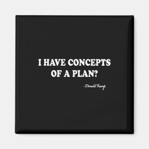 I Have Concepts Of A Plan Donald Trump Magnet