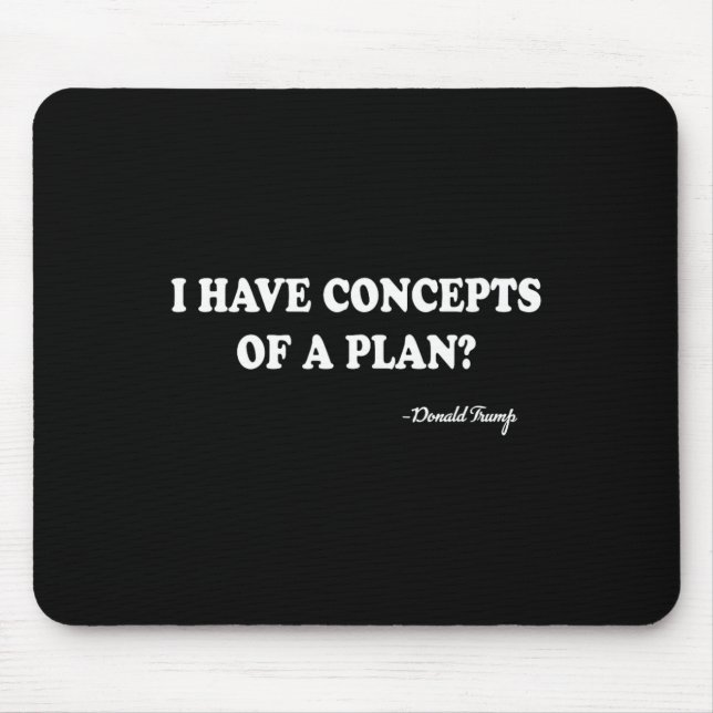 I Have Concepts Of A Plan Donald Trump  Mouse Pad (Front)