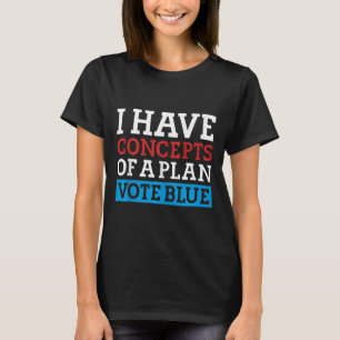 I Have Concepts Of A Plan Vote Blue Kamala Harris T-Shirt