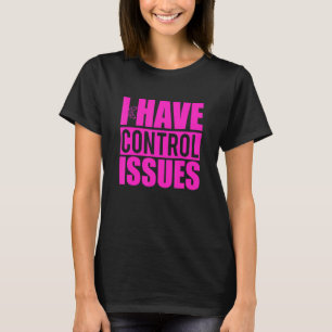I Have Control Issues Funny Pink Video Game Gamer T-Shirt