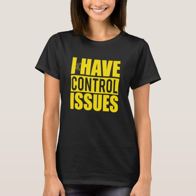 I Have Control Issues  Yellow Video Game Gamer T-Shirt (Front)