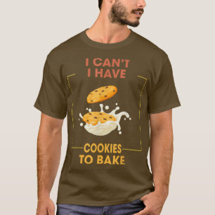 I Have Cookies To Bake Baking Funny Sarcastic Humo T-Shirt