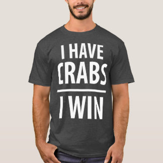 I Have Crabs I Win for the Crabber T-Shirt