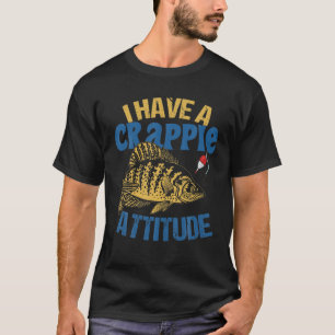 I Have Crappie Attitude Gift Men Women Funny Fishi T-Shirt
