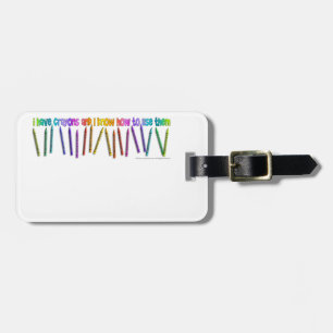 I HAVE CRAYONS AND I KNOW HOW TO USE THEM! LUGGAGE TAG