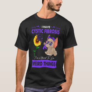 I Have Cystic Fibrosis I'm Allowed To Do Weird Thi T-Shirt