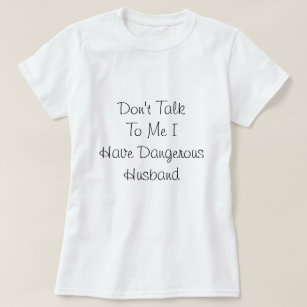 I have Dangerous Husband, Love Quote  T-Shirt