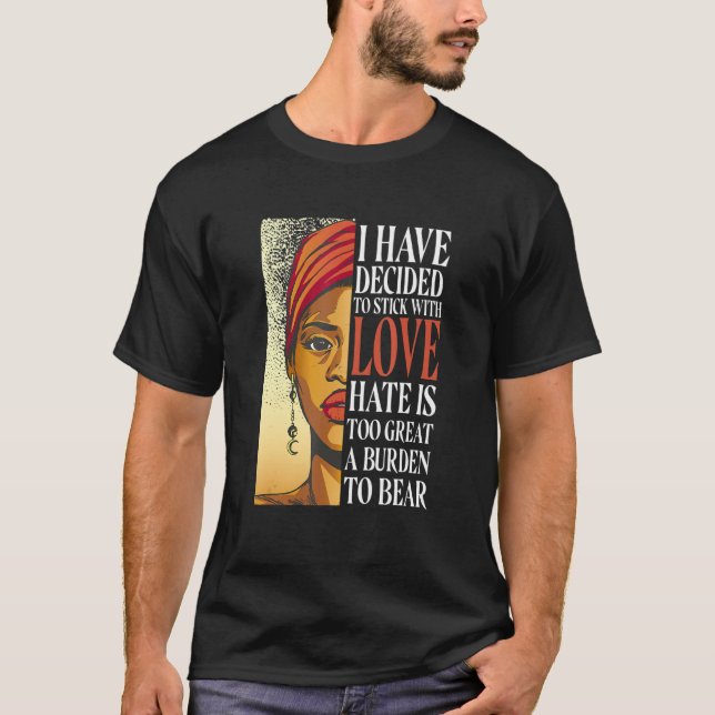 I Have Decided To Stick With Love  Black History M T-Shirt (Front)